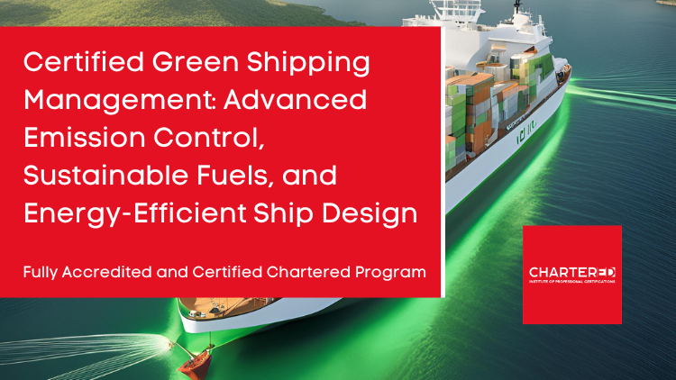 Certified Green Shipping Management: Advanced Emission Control, Sustainable Fuels, and Energy-Efficient Ship Design